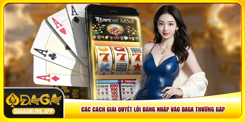 Các cách giải quyết lỗi đăng nhập vào Daga thường gặp