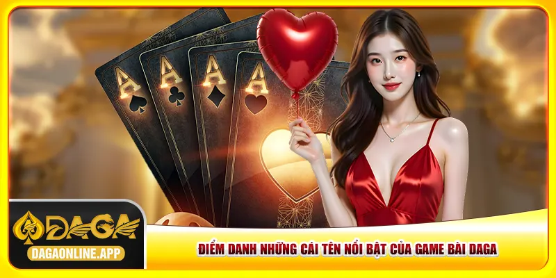 Điểm danh những cái tên nổi bật của game bài Daga