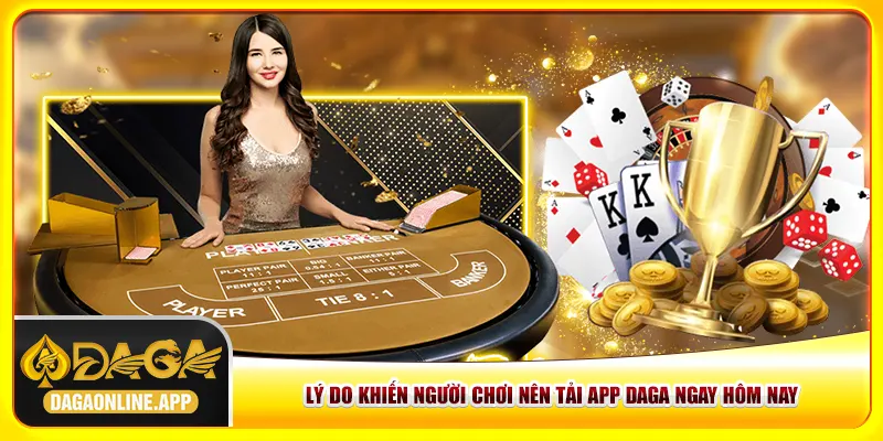 Lý do khiến người chơi nên tải app Daga ngay hôm nay