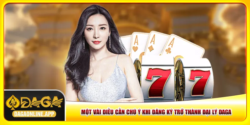 Một vài điều cần chú ý khi đăng ký trở thành đại lý Daga