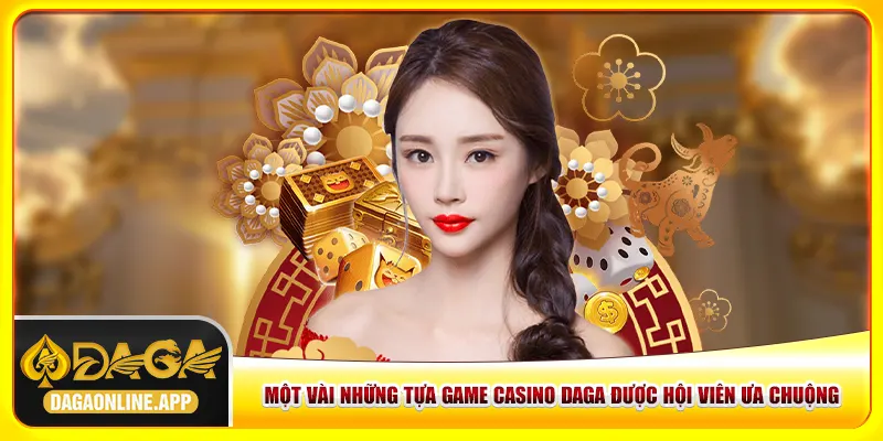 Những tựa game casino Daga được hội viên ưa chuộng
