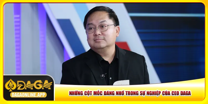 Những cột mốc đáng nhớ trong sự nghiệp của CEO Daga