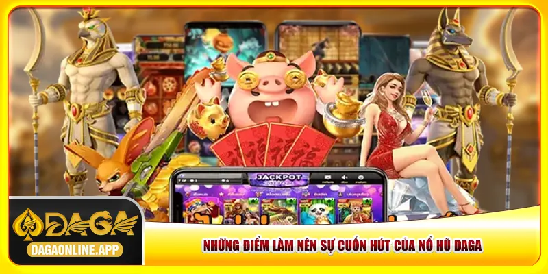 Những điểm làm nên sự cuốn hút của nổ hũ Daga