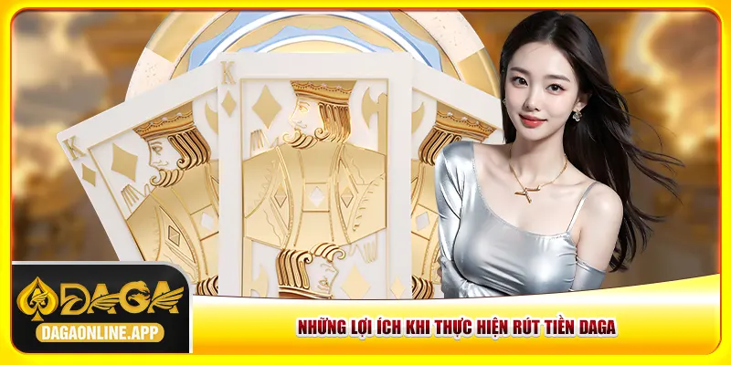 Những lợi ích khi thực hiện rút tiền Daga