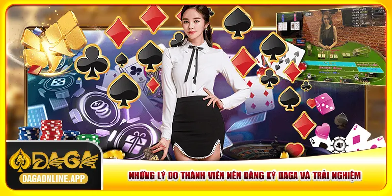 Những lý do thành viên nên đăng ký Daga và trải nghiệm