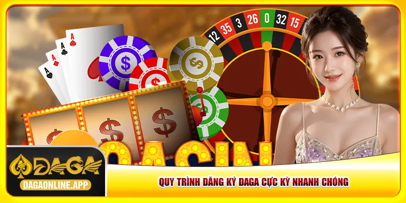 Quy trình đăng ký Daga cực kỳ nhanh chóng