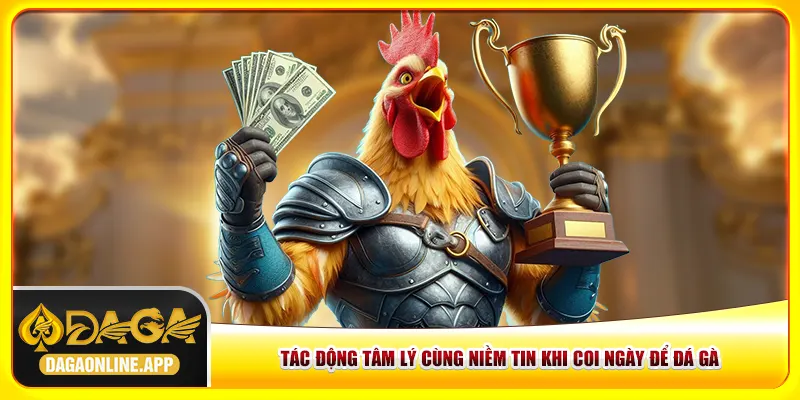 Tác động tâm lý cùng niềm tin khi coi ngày để đá gà